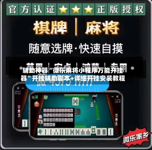 辅助神器“微乐麻将小程序万能开挂器	”开挂辅助脚本+详细开挂安装教程-第1张图片