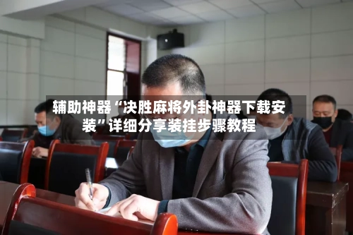 辅助神器“决胜麻将外卦神器下载安装”详细分享装挂步骤教程-第1张图片