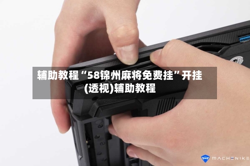 辅助教程“58锦州麻将免费挂”开挂(透视)辅助教程-第1张图片