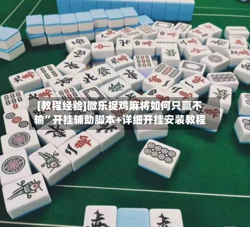 [教程经验]微乐捉鸡麻将如何只赢不输	”开挂辅助脚本+详细开挂安装教程-第1张图片