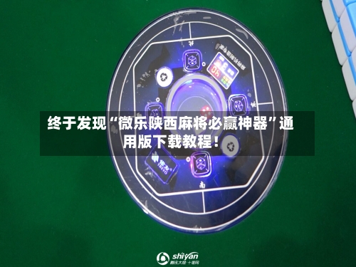 终于发现“微乐陕西麻将必赢神器”通用版下载教程！-第1张图片