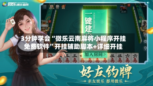 3分钟学会“微乐云南麻将小程序开挂免费软件”开挂辅助脚本+详细开挂-第1张图片