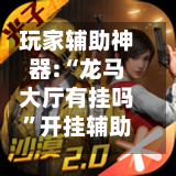 玩家辅助神器:“龙马大厅有挂吗”开挂辅助详细步骤-第1张图片