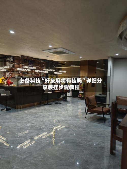 必备科技“好友麻将有挂吗	”详细分享装挂步骤教程-第1张图片