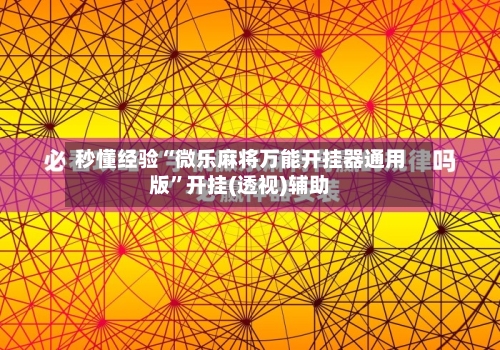 秒懂经验“微乐麻将万能开挂器通用版	”开挂(透视)辅助-第1张图片