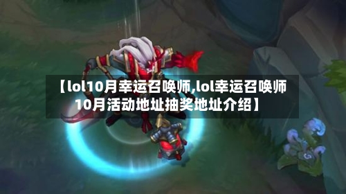 【lol10月幸运召唤师,lol幸运召唤师10月活动地址抽奖地址介绍】-第1张图片