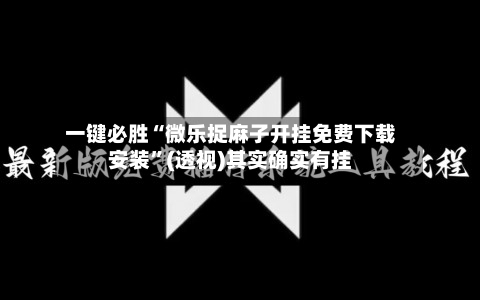 一键必胜“微乐捉麻子开挂免费下载安装	”(透视)其实确实有挂-第1张图片