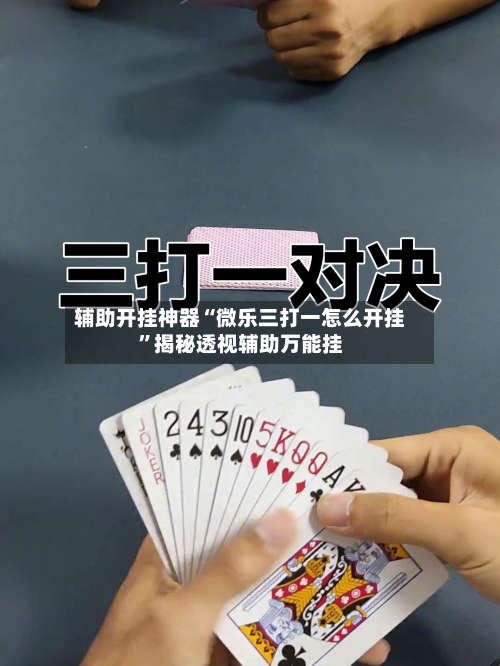 辅助开挂神器“微乐三打一怎么开挂”揭秘透视辅助万能挂-第1张图片