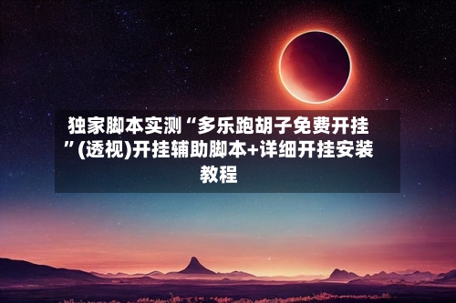 独家脚本实测“多乐跑胡子免费开挂”(透视)开挂辅助脚本+详细开挂安装教程-第1张图片