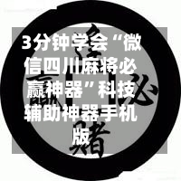 3分钟学会“微信四川麻将必赢神器	”科技辅助神器手机版-第1张图片