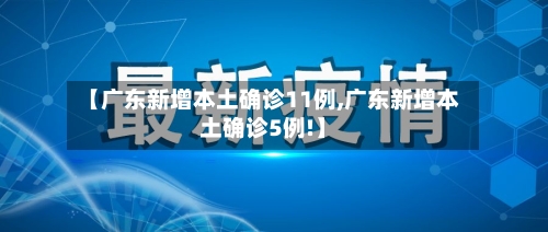 【广东新增本土确诊11例,广东新增本土确诊5例!】-第1张图片