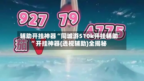 辅助开挂神器“同城游510k开挂辅助	”开挂神器{透视辅助}全揭秘-第1张图片