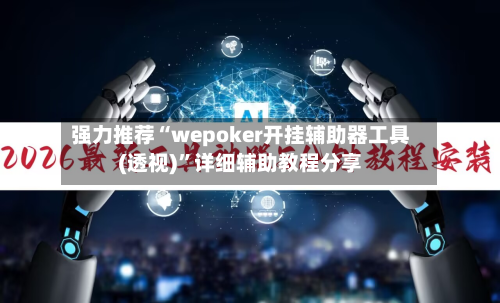 强力推荐“wepoker开挂辅助器工具(透视)	”详细辅助教程分享-第1张图片