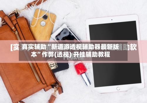 真实辅助“新道游透视辅助器最新版本”作弊(透视) 开挂辅助教程-第1张图片