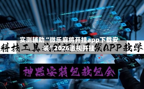 实测辅助“微乐麻将开挂app下载安装”2026透视开挂-第1张图片