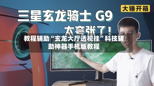 教程辅助“玄龙大厅透视挂”科技辅助神器手机版教程-第1张图片