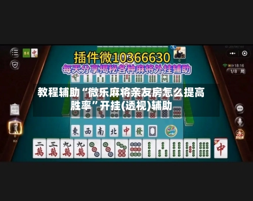 教程辅助“微乐麻将亲友房怎么提高胜率	”开挂(透视)辅助-第1张图片