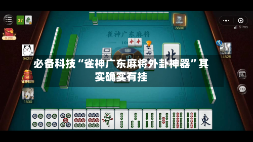 必备科技“雀神广东麻将外卦神器	”其实确实有挂-第1张图片