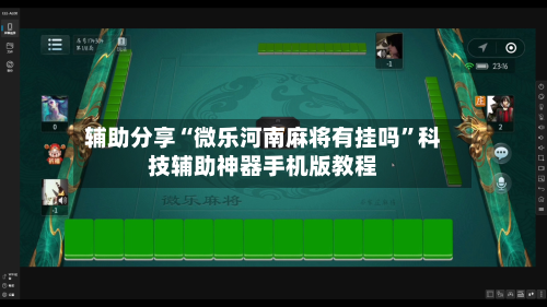 辅助分享“微乐河南麻将有挂吗”科技辅助神器手机版教程-第1张图片