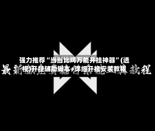 强力推荐“当当比鸡万能开挂神器	”(透视)开挂辅助脚本+详细开挂安装教程-第1张图片