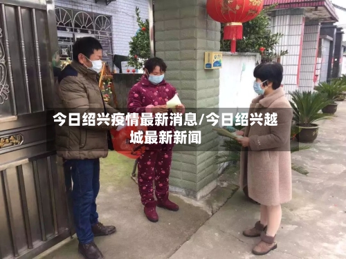今日绍兴疫情最新消息/今日绍兴越城最新新闻-第1张图片