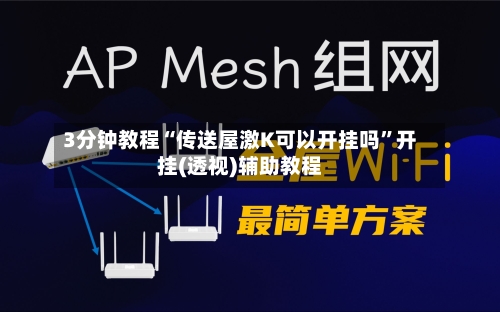 3分钟教程“传送屋激K可以开挂吗”开挂(透视)辅助教程-第1张图片