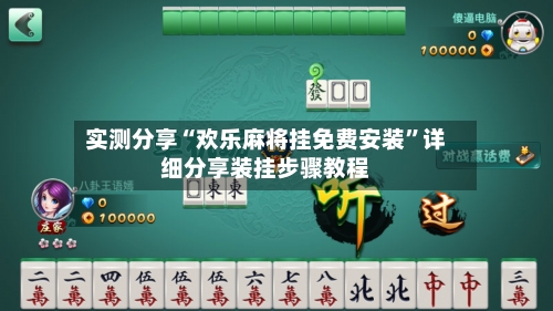 实测分享“欢乐麻将挂免费安装	”详细分享装挂步骤教程-第1张图片