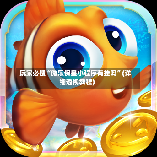 玩家必搜“微乐保皇小程序有挂吗”(详细透视教程)-第1张图片