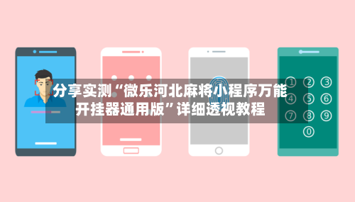 分享实测“微乐河北麻将小程序万能开挂器通用版”详细透视教程-第1张图片