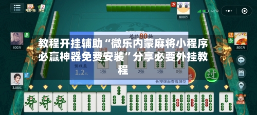 教程开挂辅助“微乐内蒙麻将小程序必赢神器免费安装”分享必要外挂教程-第1张图片