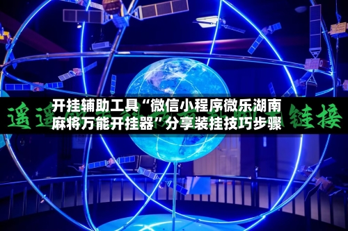 开挂辅助工具“微信小程序微乐湖南麻将万能开挂器”分享装挂技巧步骤-第1张图片
