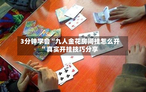 3分钟学会“九人金花房间挂怎么开	”真实开挂技巧分享-第1张图片