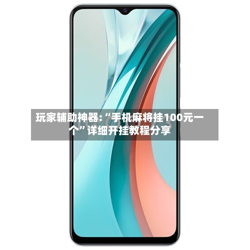 玩家辅助神器:“手机麻将挂100元一个”详细开挂教程分享-第1张图片