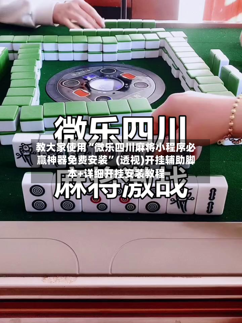 教大家使用“微乐四川麻将小程序必赢神器免费安装”(透视)开挂辅助脚本+详细开挂安装教程-第1张图片