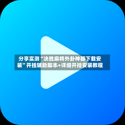 分享实测“决胜麻将外卦神器下载安装	”开挂辅助脚本+详细开挂安装教程-第1张图片