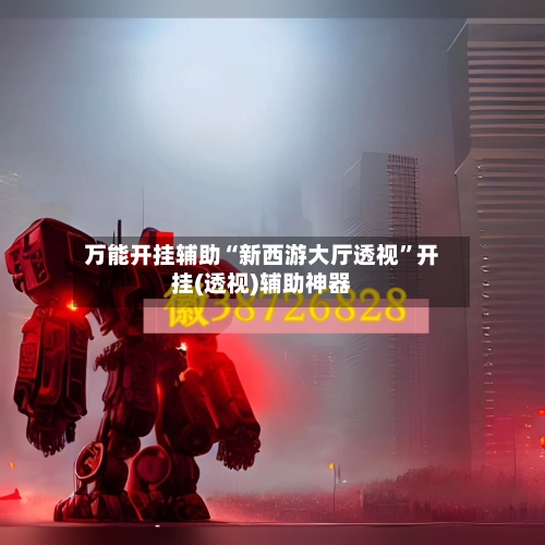 万能开挂辅助“新西游大厅透视	”开挂(透视)辅助神器-第1张图片