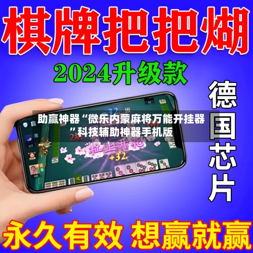 助赢神器“微乐内蒙麻将万能开挂器”科技辅助神器手机版-第1张图片