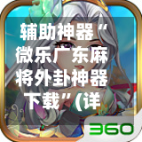 辅助神器“微乐广东麻将外卦神器下载”(详细透视教程)-第1张图片