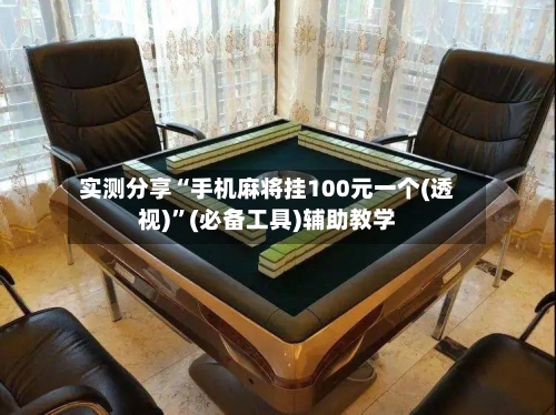 实测分享“手机麻将挂100元一个(透视)	”(必备工具)辅助教学-第1张图片