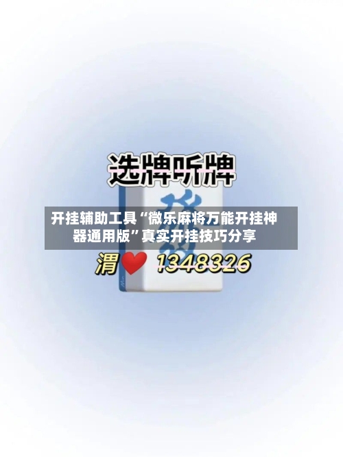 开挂辅助工具“微乐麻将万能开挂神器通用版”真实开挂技巧分享-第1张图片