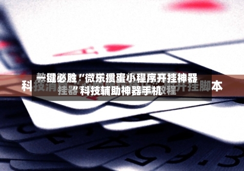 一键必胜“微乐掼蛋小程序开挂神器	”科技辅助神器手机-第1张图片