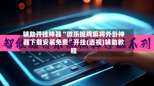 辅助开挂神器“微乐捉鸡麻将外卦神器下载安装免费	”开挂(透视)辅助教程-第1张图片
