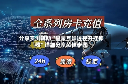 分享实测辅助“皇豪互娱透视开挂神器”详细分享装挂步骤-第1张图片