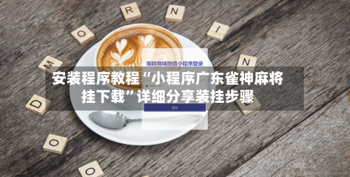 安装程序教程“小程序广东雀神麻将挂下载”详细分享装挂步骤-第1张图片