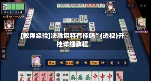 [教程经验]决胜麻将有挂吗	”(透视)开挂详细教程-第1张图片