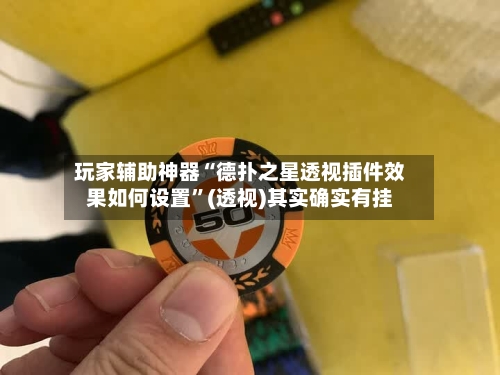 玩家辅助神器“德扑之星透视插件效果如何设置	”(透视)其实确实有挂-第1张图片