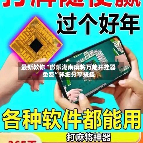 最新教你“微乐湖南麻将万能开挂器免费	”详细分享装挂-第1张图片