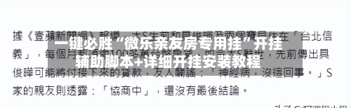 一键必胜“微乐亲友房专用挂”开挂辅助脚本+详细开挂安装教程-第1张图片