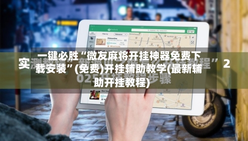 一键必胜“微友麻将开挂神器免费下载安装	”(免费)开挂辅助教学(最新辅助开挂教程)-第1张图片