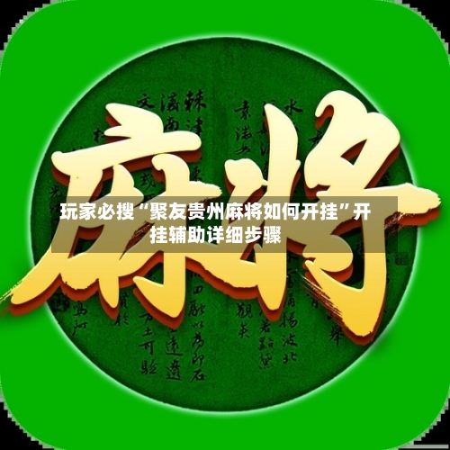 玩家必搜“聚友贵州麻将如何开挂	”开挂辅助详细步骤-第1张图片